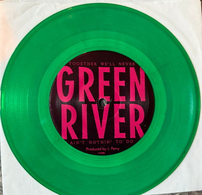 Green River - Together We’ll Never/Aint Nothin To Do (1986 Press Green Vinyl)